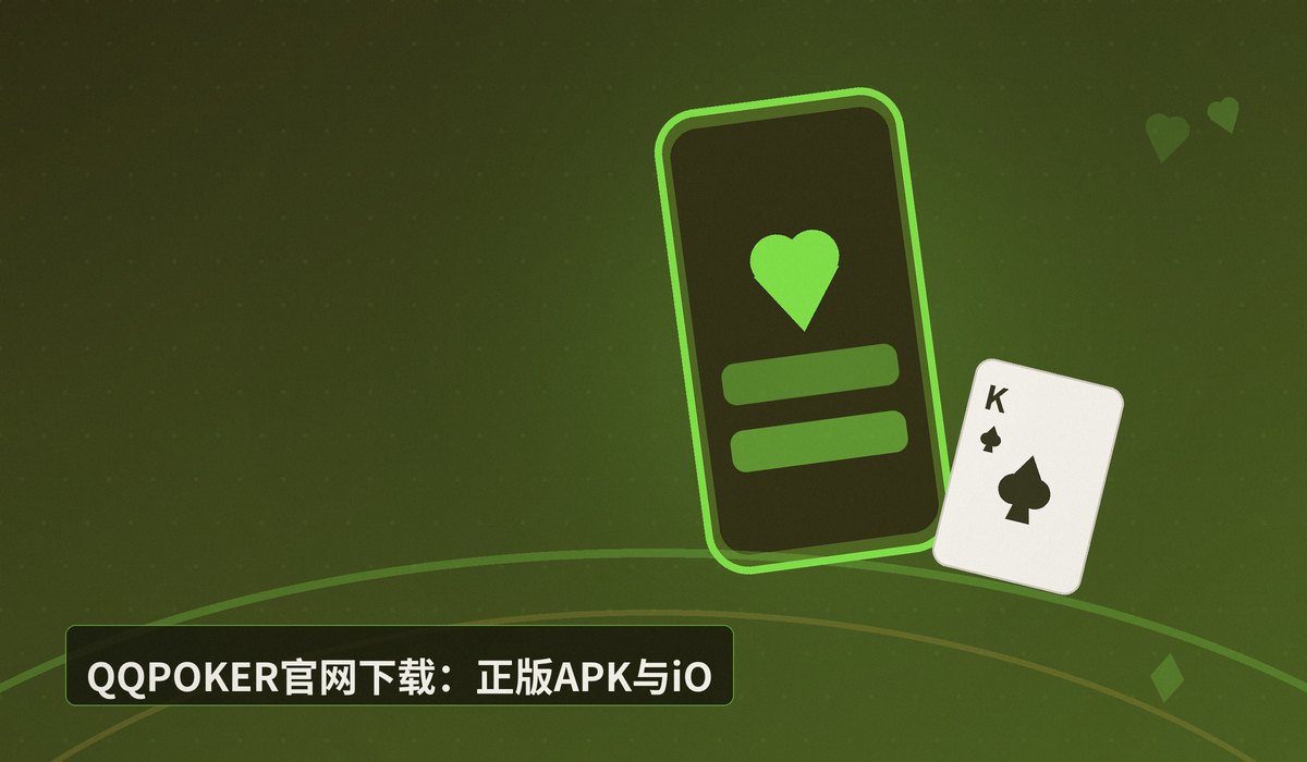 QQPOKER官网下载最新版 - QQPOKER官网下载最新版:安卓iOS安装教程与安全验证方法