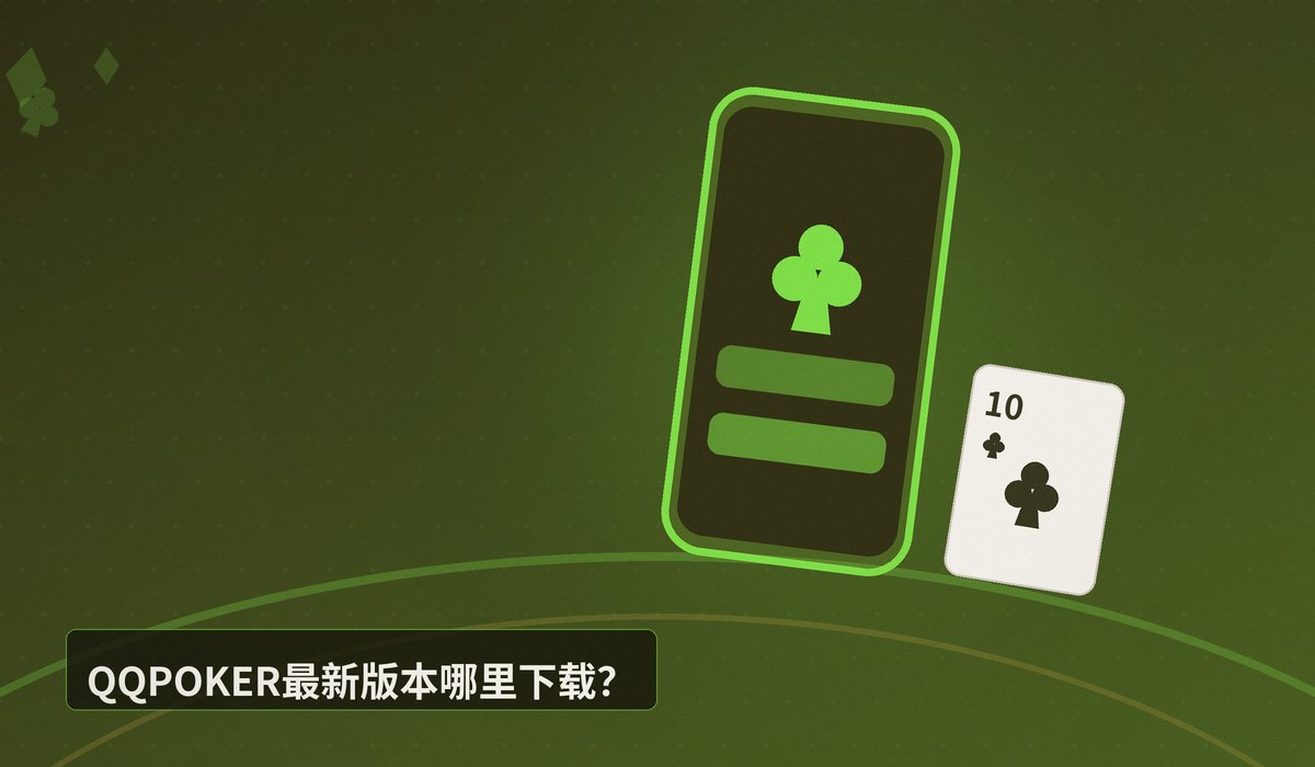QQPOKER最新版本下载 - QQPOKER最新版本下载教程:正版APK一键安装(iOS+Android)