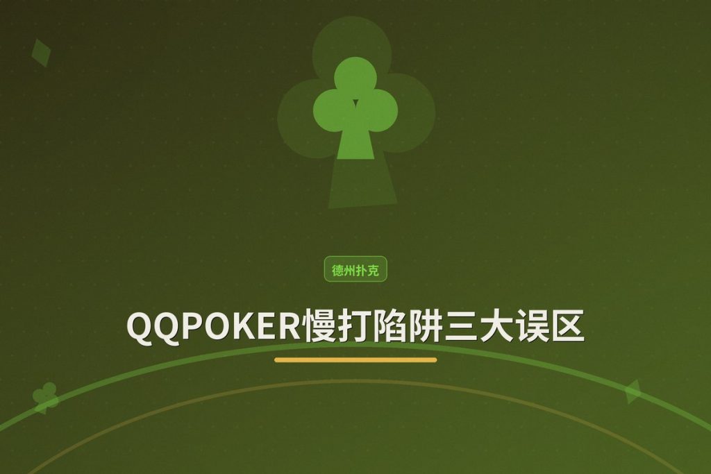QQPOKER慢打陷阱三大误区：避免常见错误，提升胜率