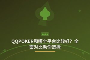 QQPOKER和哪个平台比较好 - QQPOKER和哪个平台比较好？全面对比助你选择