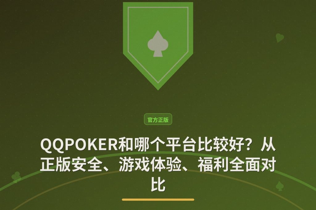 QQPOKER和哪个平台比较好？从正版安全、游戏体验、福利全面对比