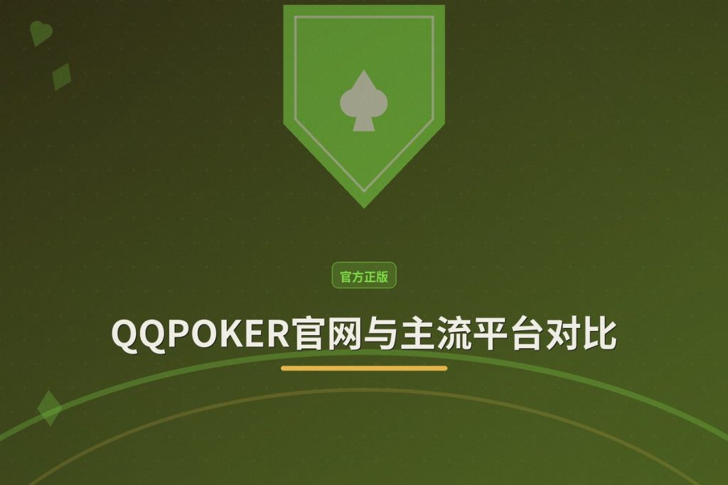 QQPOKER官网与主流平台对比：安全性、玩法与福利全面评测